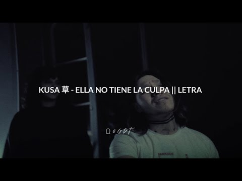 KUSA 草 - ELLA NO TIENE LA CULPA (QUIERO IRME DE ESTE MUNDO) || LETRA